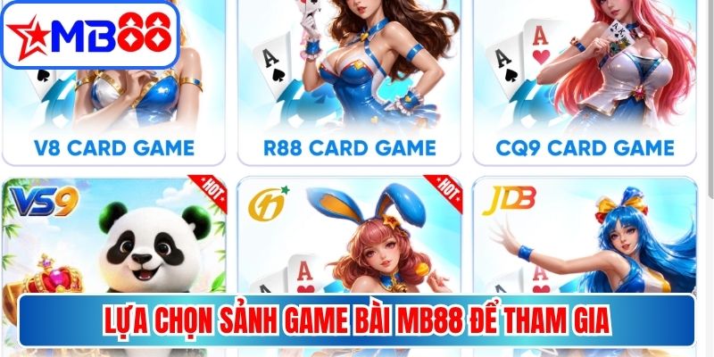 Lựa chọn sảnh game bài MB88 để tham gia