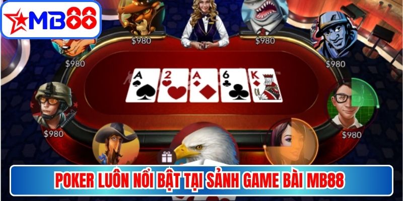 Poker luôn nổi bật tại sảnh game bài MB88 với tỷ lệ thưởng cao